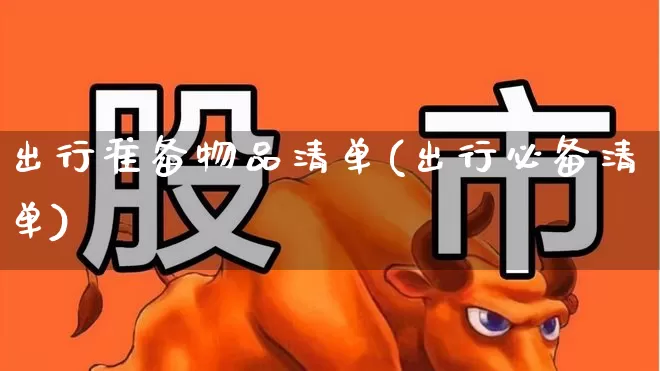出行准备物品清单(出行必备清单)_https://www.nalian8.com_北交所_第1张