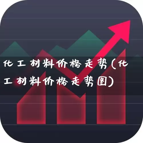 化工材料价格走势(化工材料价格走势图)_https://www.nalian8.com_北交所_第1张