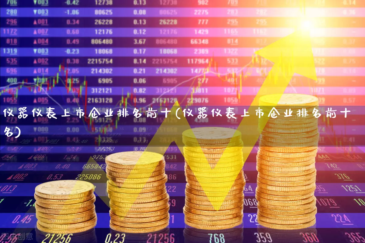 仪器仪表上市企业排名前十(仪器仪表上市企业排名前十名)_https://www.nalian8.com_科创板_第1张
