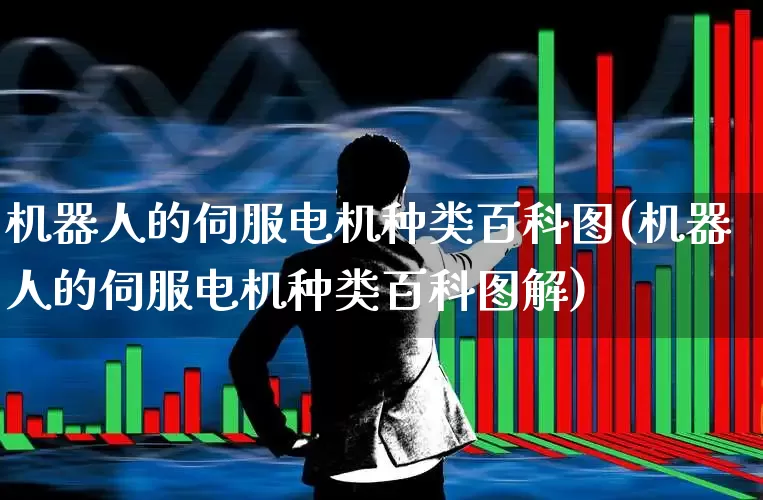 机器人的伺服电机种类百科图(机器人的伺服电机种类百科图解)_https://www.nalian8.com_科创板_第1张