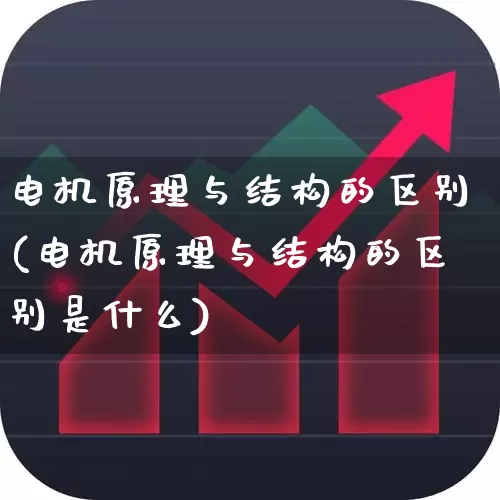 电机原理与结构的区别(电机原理与结构的区别是什么)_https://www.nalian8.com_创业板_第1张