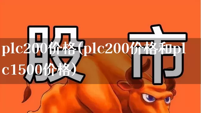 plc200价格(plc200价格和plc1500价格)_https://www.nalian8.com_创业板_第1张