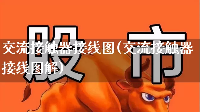 交流接触器接线图(交流接触器接线图解)_https://www.nalian8.com_科创板_第1张