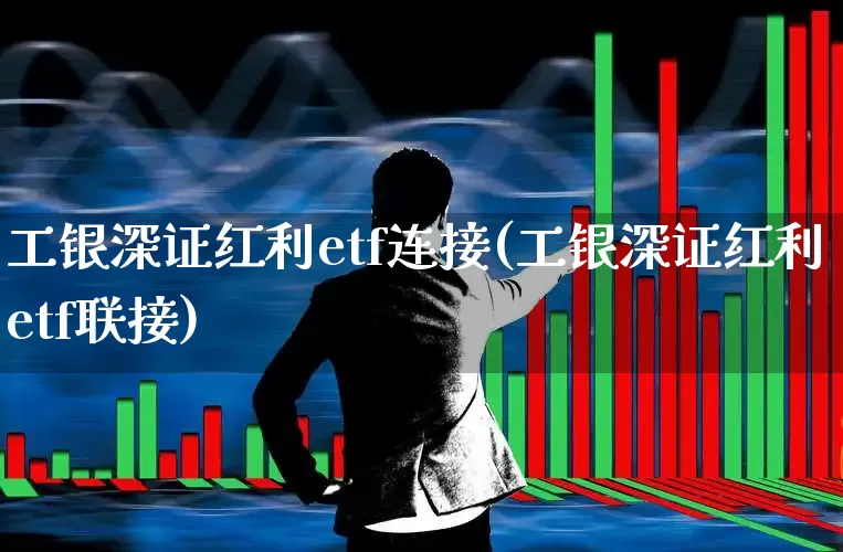 工银深证红利etf连接(工银深证红利etf联接)_https://www.nalian8.com_科创板_第1张