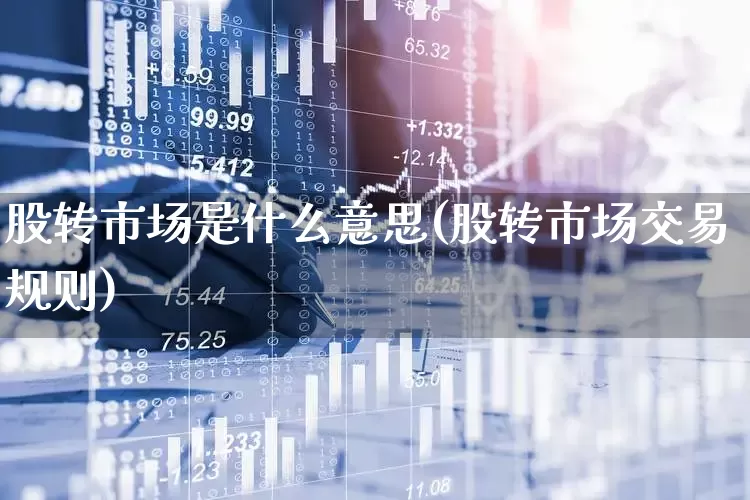 股转市场是什么意思(股转市场交易规则)_https://www.nalian8.com_北交所_第1张