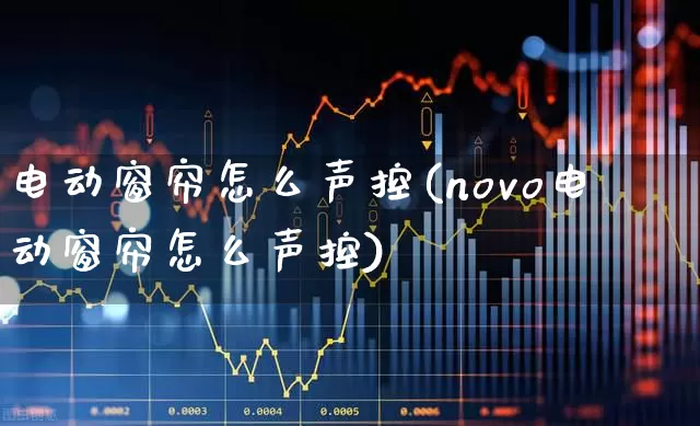 电动窗帘怎么声控(novo电动窗帘怎么声控)_https://www.nalian8.com_上交所_第1张