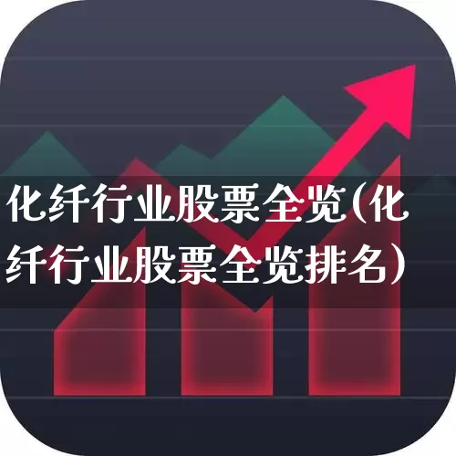 化纤行业股票全览(化纤行业股票全览排名)_https://www.nalian8.com_科创板_第1张