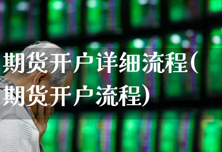 期货开户详细流程(期货开户流程)_https://www.nalian8.com_上交所_第1张