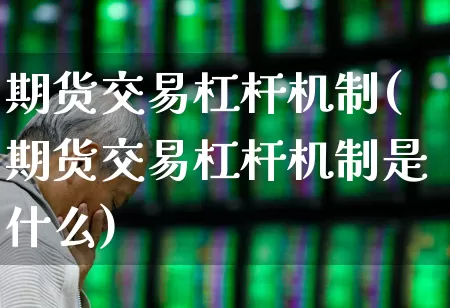 期货交易杠杆机制(期货交易杠杆机制是什么)_https://www.nalian8.com_科创板_第1张