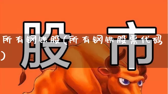 所有钢铁股(所有钢铁股票代码)_https://www.nalian8.com_北交所_第1张