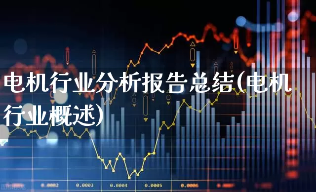 电机行业分析报告总结(电机行业概述)_https://www.nalian8.com_科创板_第1张
