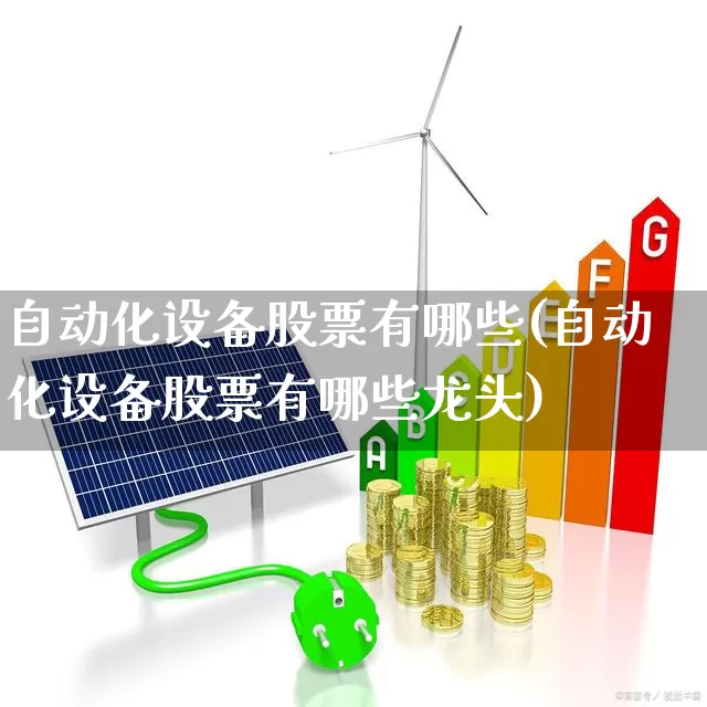 自动化设备股票有哪些(自动化设备股票有哪些龙头)_https://www.nalian8.com_北交所_第1张
