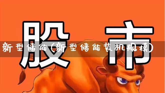 新型储能(新型储能装机规模)_https://www.nalian8.com_北交所_第1张