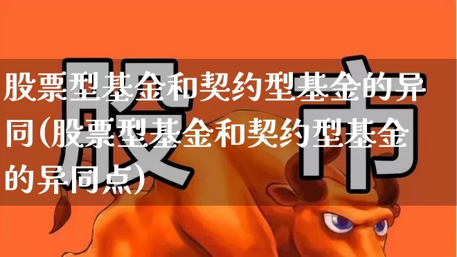 股票型基金和契约型基金的异同(股票型基金和契约型基金的异同点)_https://www.nalian8.com_创业板_第1张