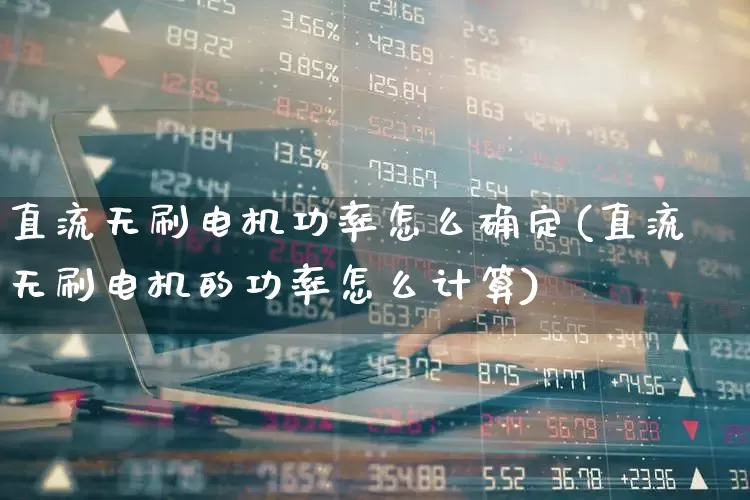 直流无刷电机功率怎么确定(直流无刷电机的功率怎么计算)_https://www.nalian8.com_创业板_第1张