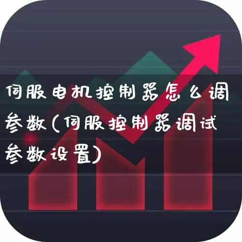 伺服电机控制器怎么调参数(伺服控制器调试参数设置)_https://www.nalian8.com_上交所_第1张