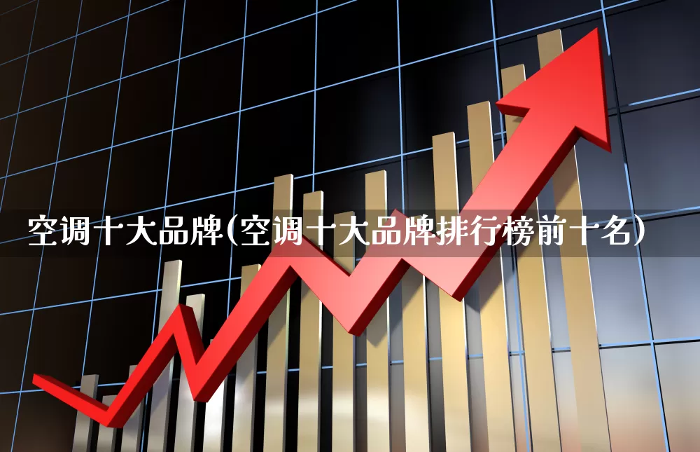 空调十大品牌(空调十大品牌排行榜前十名)_https://www.nalian8.com_北交所_第1张