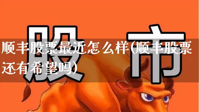 顺丰股票最近怎么样(顺丰股票还有希望吗)_https://www.nalian8.com_科创板_第1张