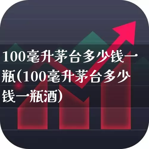 100毫升茅台多少钱一瓶(100毫升茅台多少钱一瓶酒)_https://www.nalian8.com_北交所_第1张