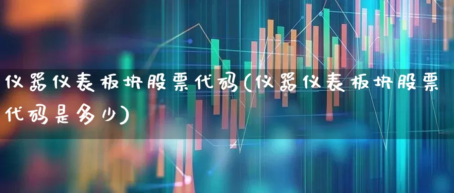 仪器仪表板块股票代码(仪器仪表板块股票代码是多少)_https://www.nalian8.com_科创板_第1张