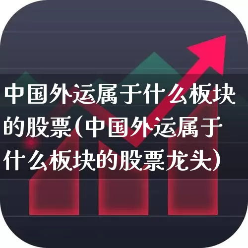 中国外运属于什么板块的股票(中国外运属于什么板块的股票龙头)_https://www.nalian8.com_科创板_第1张