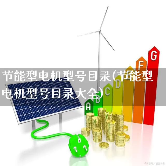 节能型电机型号目录(节能型电机型号目录大全)_https://www.nalian8.com_北交所_第1张