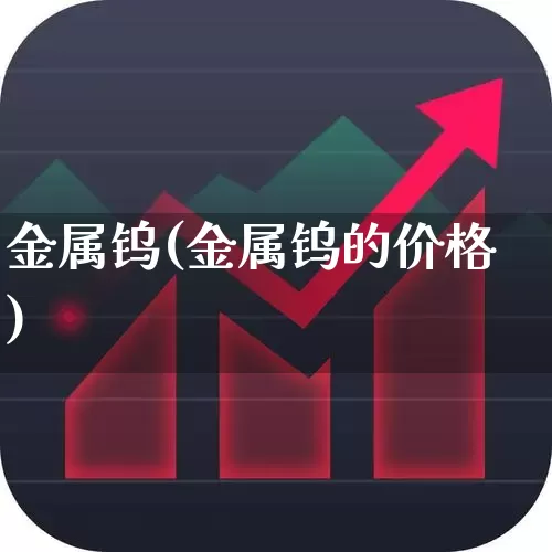 金属钨(金属钨的价格)_https://www.nalian8.com_创业板_第1张