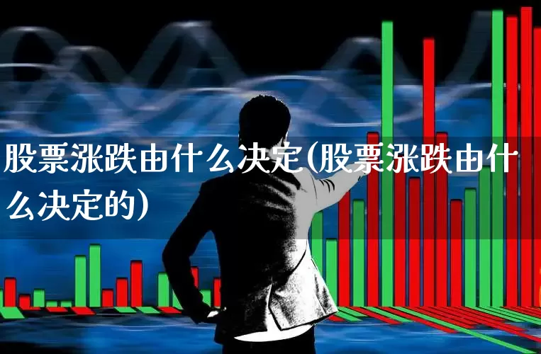 股票涨跌由什么决定(股票涨跌由什么决定的)_https://www.nalian8.com_北交所_第1张