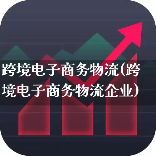 跨境电子商务物流(跨境电子商务物流企业)_https://www.nalian8.com_创业板_第1张