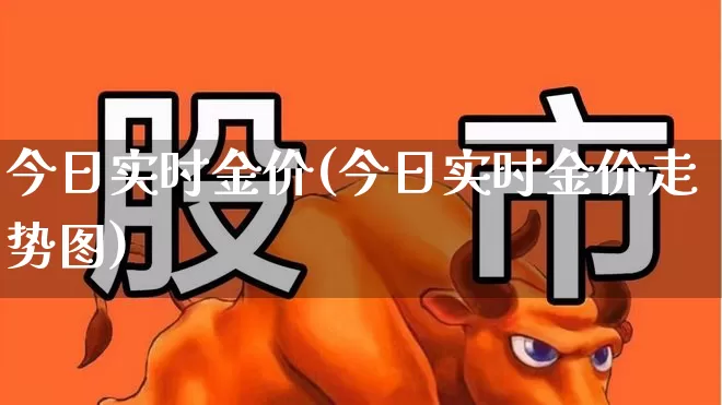今日实时金价(今日实时金价走势图)_https://www.nalian8.com_深交所_第1张
