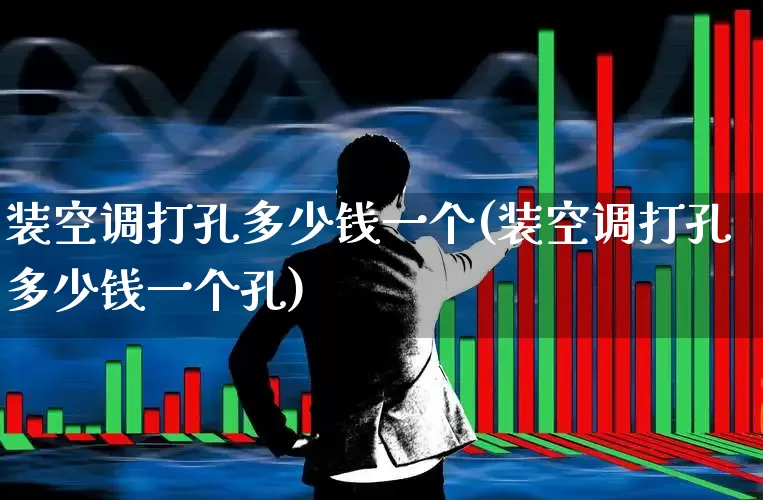 装空调打孔多少钱一个(装空调打孔多少钱一个孔)_https://www.nalian8.com_创业板_第1张