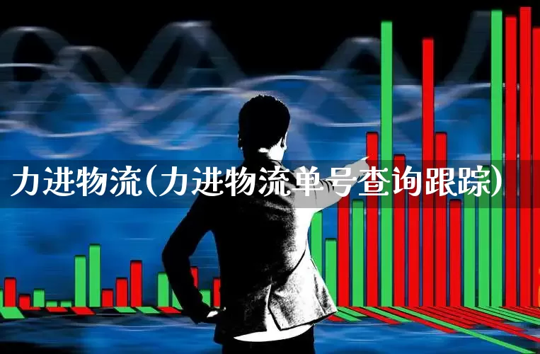 力进物流(力进物流单号查询跟踪)_https://www.nalian8.com_北交所_第1张