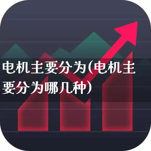 电机主要分为(电机主要分为哪几种)_https://www.nalian8.com_北交所_第1张