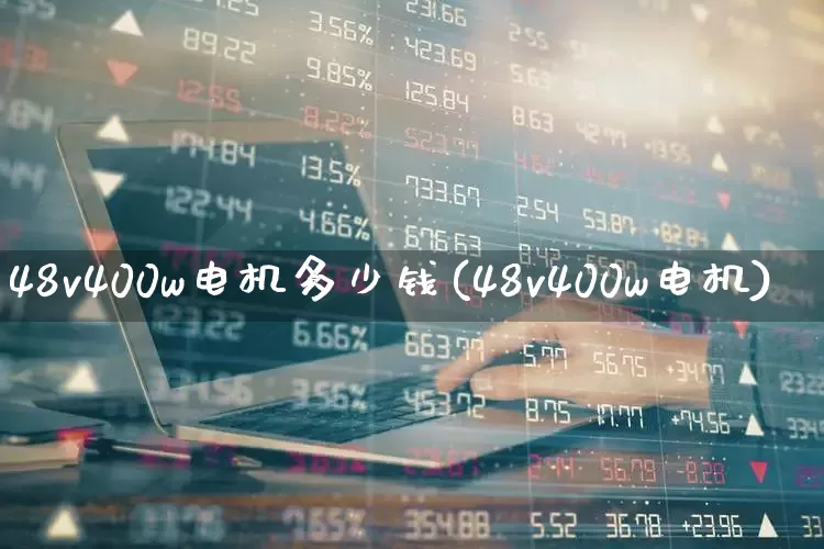 48v400w电机多少钱(48v400w电机)_https://www.nalian8.com_创业板_第1张