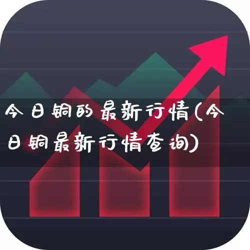 今日铜的最新行情(今日铜最新行情查询)_https://www.nalian8.com_科创板_第1张