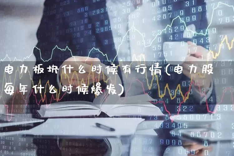 电力板块什么时候有行情(电力股每年什么时候爆发)_https://www.nalian8.com_科创板_第1张