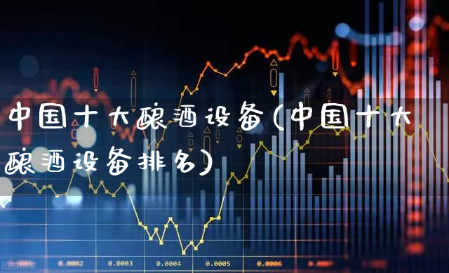 中国十大酿酒设备(中国十大酿酒设备排名)_https://www.nalian8.com_科创板_第1张