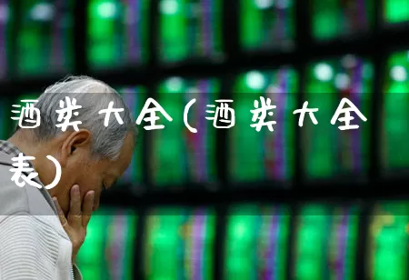 酒类大全(酒类大全表)_https://www.nalian8.com_北交所_第1张