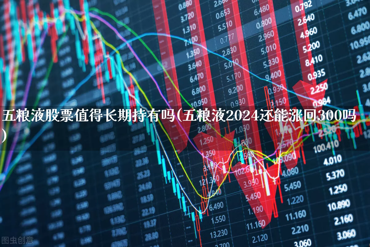 五粮液股票值得长期持有吗(五粮液2024还能涨回300吗)_https://www.nalian8.com_深交所_第1张