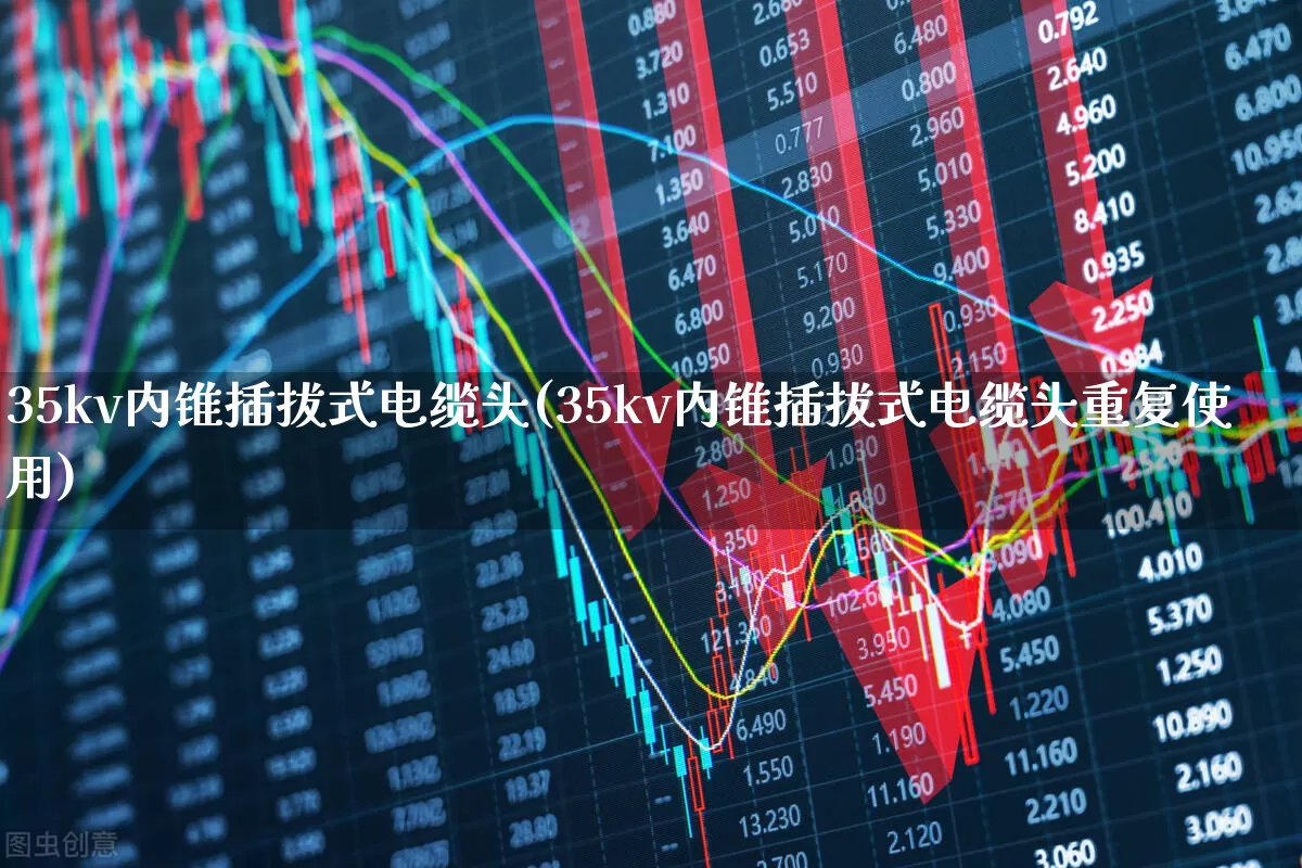 35kv内锥插拔式电缆头(35kv内锥插拔式电缆头重复使用)_https://www.nalian8.com_科创板_第1张