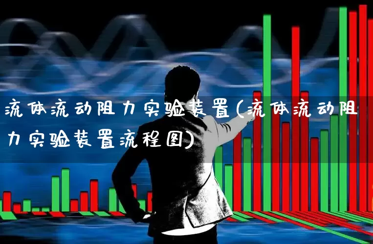 流体流动阻力实验装置(流体流动阻力实验装置流程图)_https://www.nalian8.com_创业板_第1张