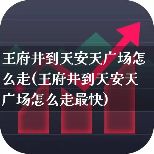 王府井到天安天广场怎么走(王府井到天安天广场怎么走最快)_https://www.nalian8.com_上交所_第1张
