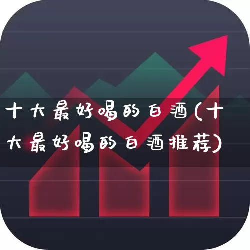 十大最好喝的白酒(十大最好喝的白酒推荐)_https://www.nalian8.com_北交所_第1张