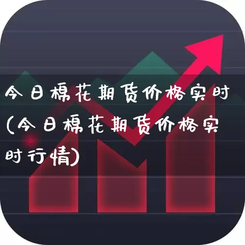 今日棉花期货价格实时(今日棉花期货价格实时行情)_https://www.nalian8.com_科创板_第1张