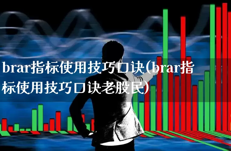 brar指标使用技巧口诀(brar指标使用技巧口诀老股民)_https://www.nalian8.com_科创板_第1张