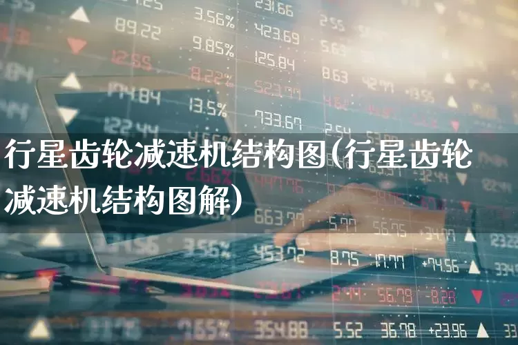 行星齿轮减速机结构图(行星齿轮减速机结构图解)_https://www.nalian8.com_创业板_第1张