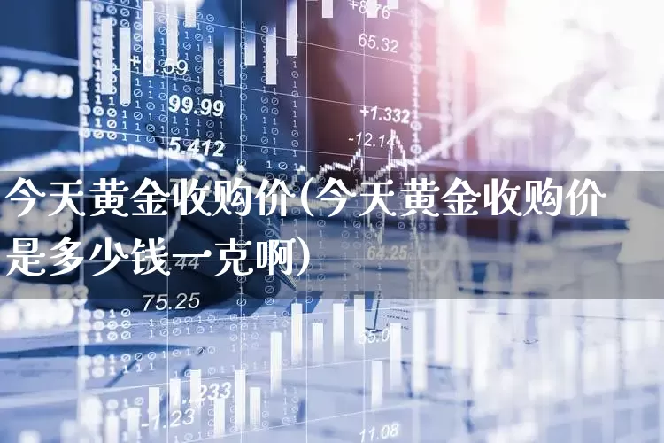 今天黄金收购价(今天黄金收购价是多少钱一克啊)_https://www.nalian8.com_北交所_第1张
