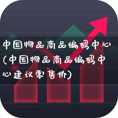 中国物品商品编码中心(中国物品商品编码中心建议零售价)_https://www.nalian8.com_科创板_第1张