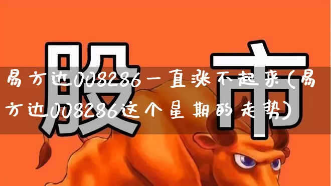 易方达008286一直涨不起来(易方达008286这个星期的走势)_https://www.nalian8.com_上交所_第1张