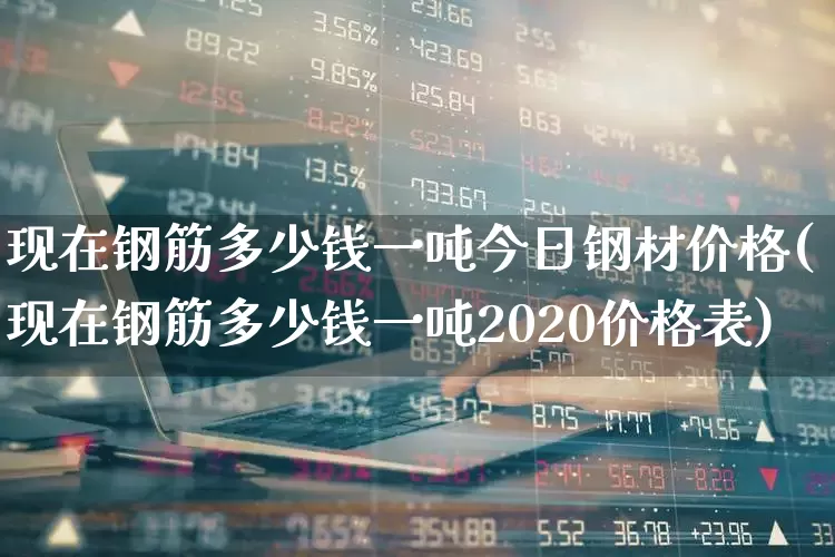 现在钢筋多少钱一吨今日钢材价格(现在钢筋多少钱一吨2020价格表)_https://www.nalian8.com_北交所_第1张